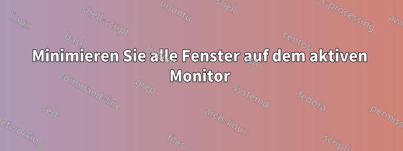 Minimieren Sie alle Fenster auf dem aktiven Monitor