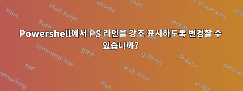 Powershell에서 PS 라인을 강조 표시하도록 변경할 수 있습니까?