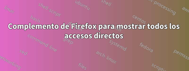 Complemento de Firefox para mostrar todos los accesos directos