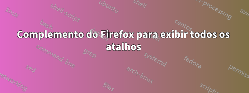 Complemento do Firefox para exibir todos os atalhos