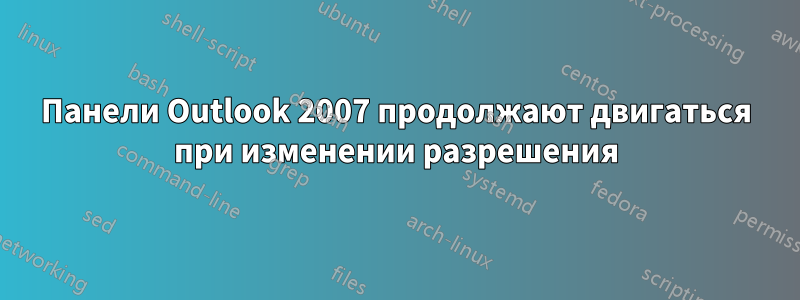 Панели Outlook 2007 продолжают двигаться при изменении разрешения