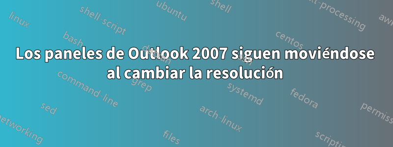 Los paneles de Outlook 2007 siguen moviéndose al cambiar la resolución