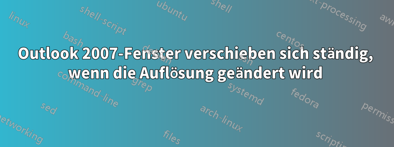 Outlook 2007-Fenster verschieben sich ständig, wenn die Auflösung geändert wird