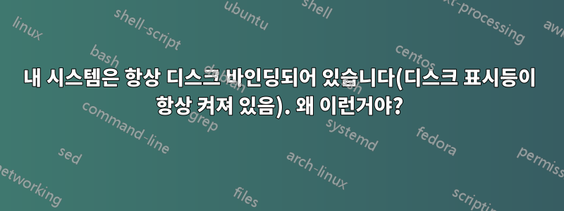 내 시스템은 항상 디스크 바인딩되어 있습니다(디스크 표시등이 항상 켜져 있음). 왜 이런거야?