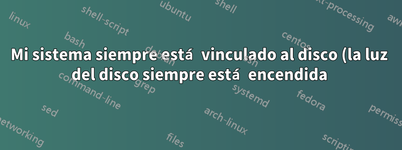 Mi sistema siempre está vinculado al disco (la luz del disco siempre está encendida). ¿Por qué es esto?