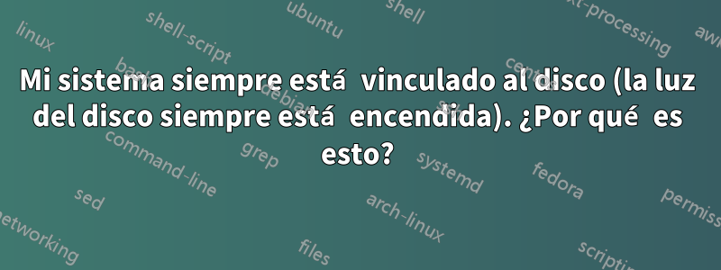 Mi sistema siempre está vinculado al disco (la luz del disco siempre está encendida). ¿Por qué es esto?