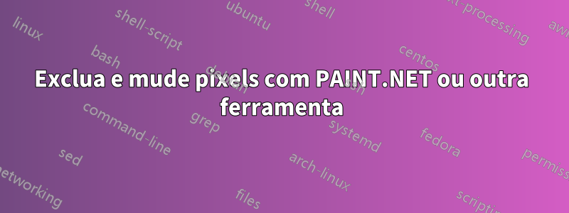 Exclua e mude pixels com PAINT.NET ou outra ferramenta