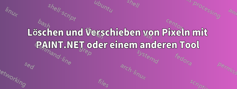 Löschen und Verschieben von Pixeln mit PAINT.NET oder einem anderen Tool