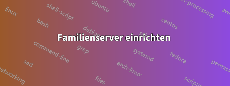 Familienserver einrichten