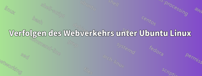 Verfolgen des Webverkehrs unter Ubuntu Linux