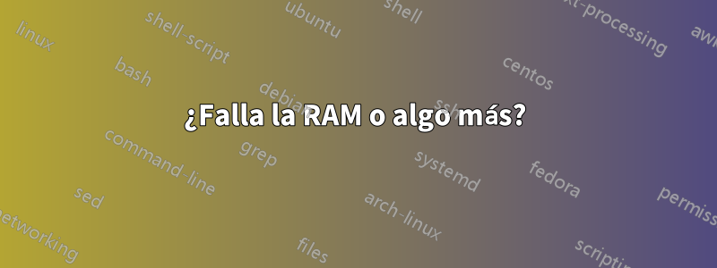 ¿Falla la RAM o algo más?