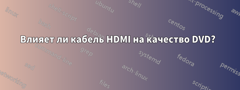 Влияет ли кабель HDMI на качество DVD? 