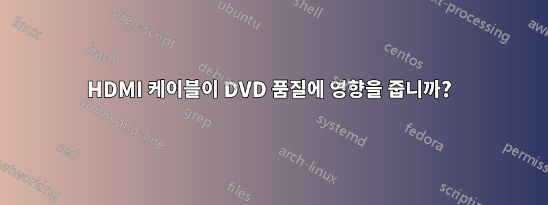 HDMI 케이블이 DVD 품질에 영향을 줍니까? 