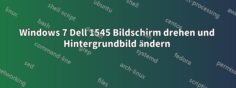 Windows 7 Dell 1545 Bildschirm drehen und Hintergrundbild ändern