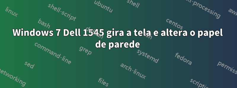 Windows 7 Dell 1545 gira a tela e altera o papel de parede