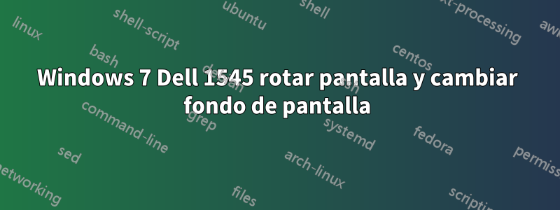 Windows 7 Dell 1545 rotar pantalla y cambiar fondo de pantalla