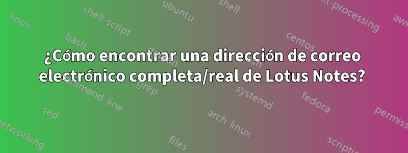 ¿Cómo encontrar una dirección de correo electrónico completa/real de Lotus Notes?