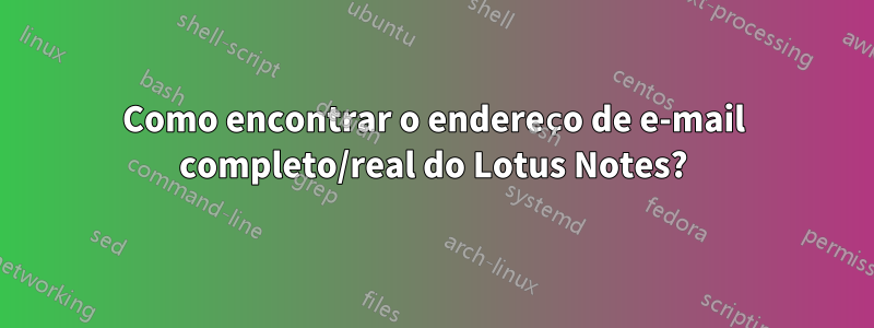 Como encontrar o endereço de e-mail completo/real do Lotus Notes?