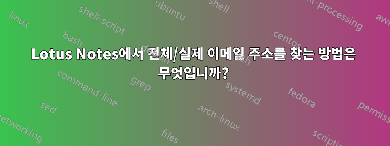 Lotus Notes에서 전체/실제 이메일 주소를 찾는 방법은 무엇입니까?