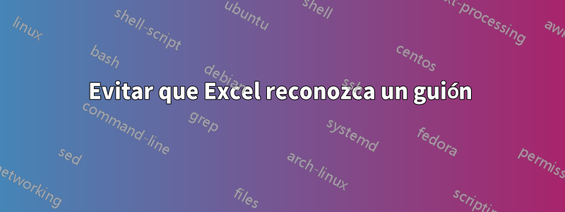 Evitar que Excel reconozca un guión