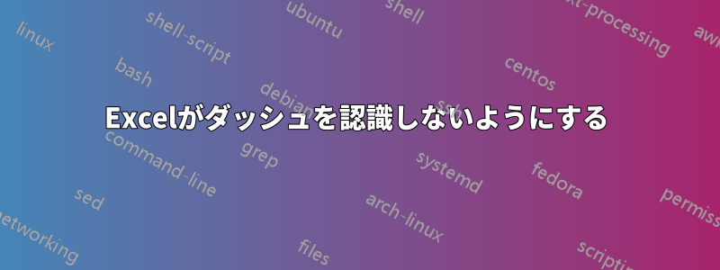 Excelがダッシュを認識しないようにする