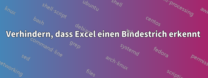 Verhindern, dass Excel einen Bindestrich erkennt