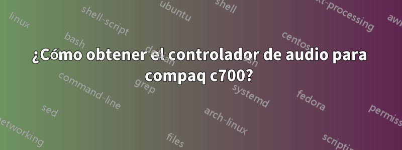 ¿Cómo obtener el controlador de audio para compaq c700?