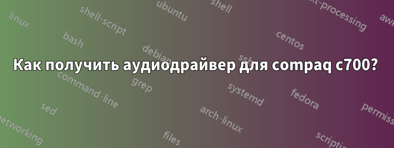 Как получить аудиодрайвер для compaq c700?