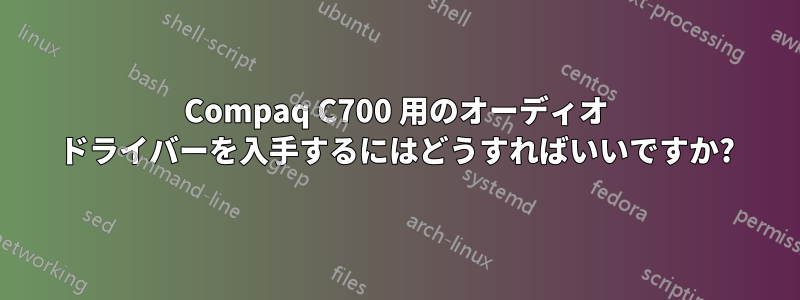 Compaq C700 用のオーディオ ドライバーを入手するにはどうすればいいですか?