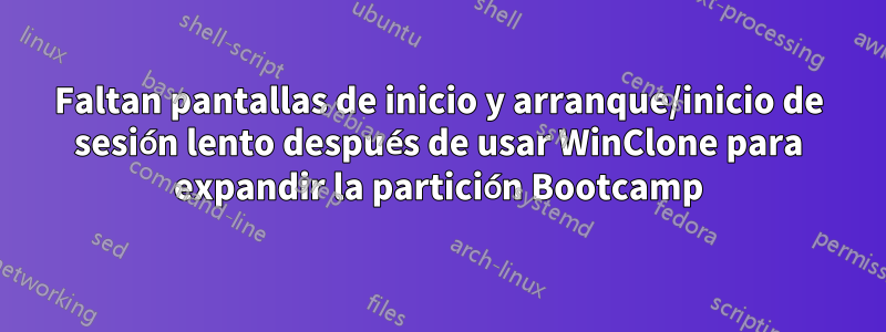 Faltan pantallas de inicio y arranque/inicio de sesión lento después de usar WinClone para expandir la partición Bootcamp