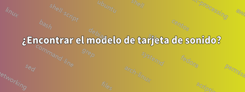 ¿Encontrar el modelo de tarjeta de sonido?