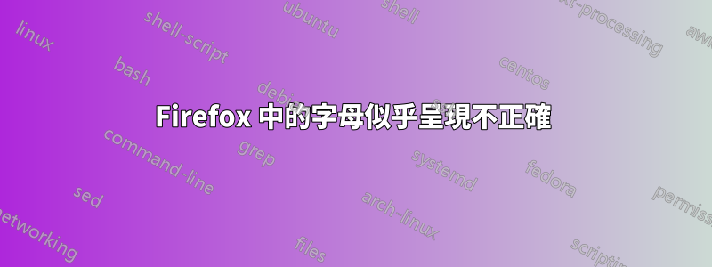 Firefox 中的字母似乎呈現不正確