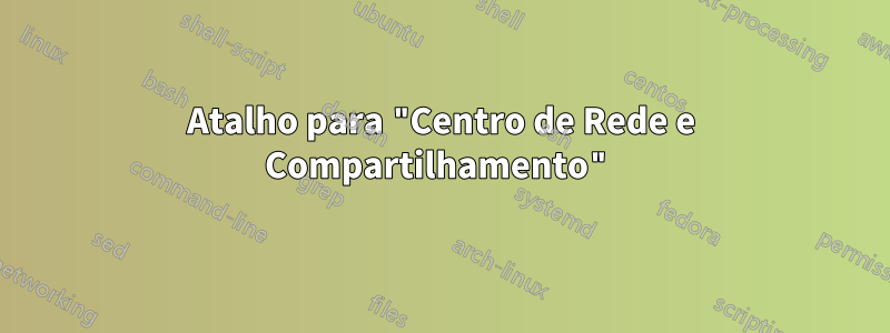 Atalho para "Centro de Rede e Compartilhamento"