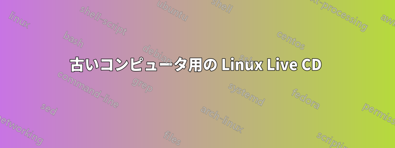 古いコンピュータ用の Linux Live CD