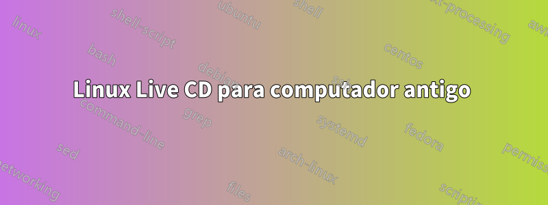 Linux Live CD para computador antigo