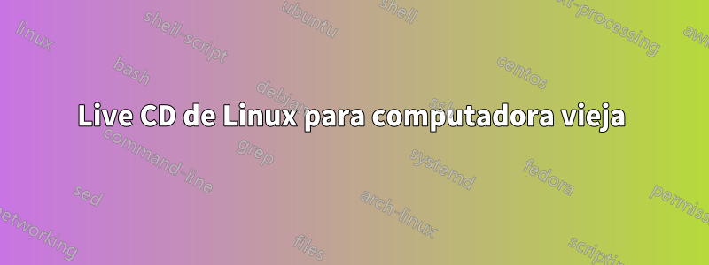 Live CD de Linux para computadora vieja