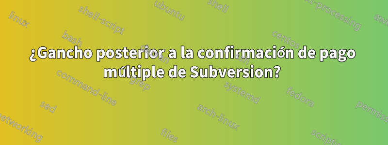 ¿Gancho posterior a la confirmación de pago múltiple de Subversion?