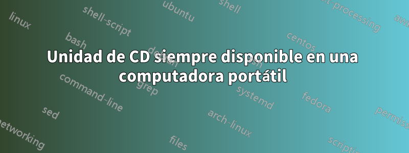 Unidad de CD siempre disponible en una computadora portátil