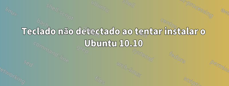 Teclado não detectado ao tentar instalar o Ubuntu 10.10