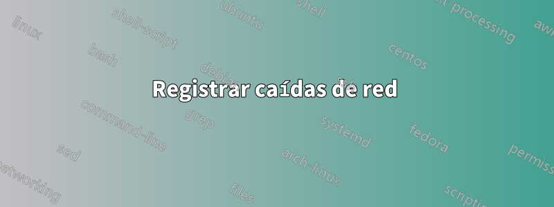 Registrar caídas de red