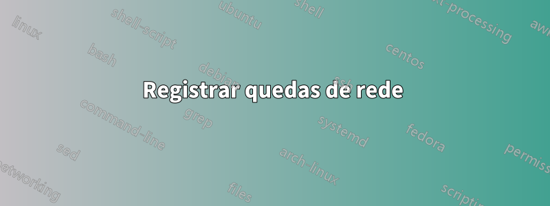 Registrar quedas de rede