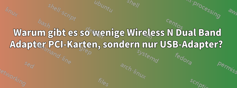 Warum gibt es so wenige Wireless N Dual Band Adapter PCI-Karten, sondern nur USB-Adapter? 