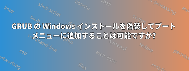 GRUB の Windows インストールを偽装してブート メニューに追加することは可能ですか?