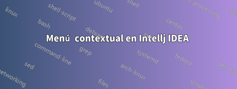 Menú contextual en Intellj IDEA