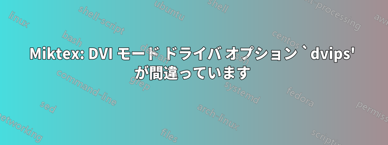 Miktex: DVI モード ドライバ オプション `dvips' が間違っています