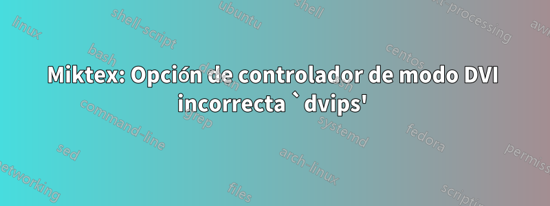 Miktex: Opción de controlador de modo DVI incorrecta `dvips'