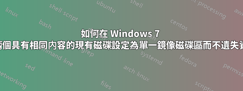 如何在 Windows 7 中將兩個具有相同內容的現有磁碟設定為單一鏡像磁碟區而不遺失資料？