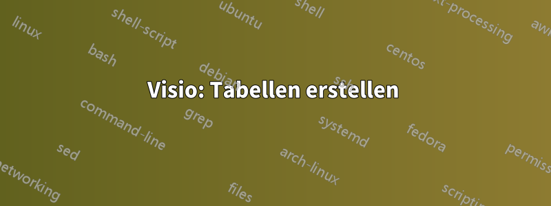 Visio: Tabellen erstellen