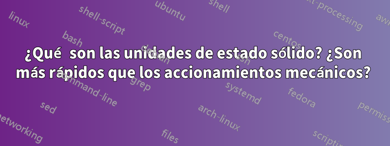 ¿Qué son las unidades de estado sólido? ¿Son más rápidos que los accionamientos mecánicos?