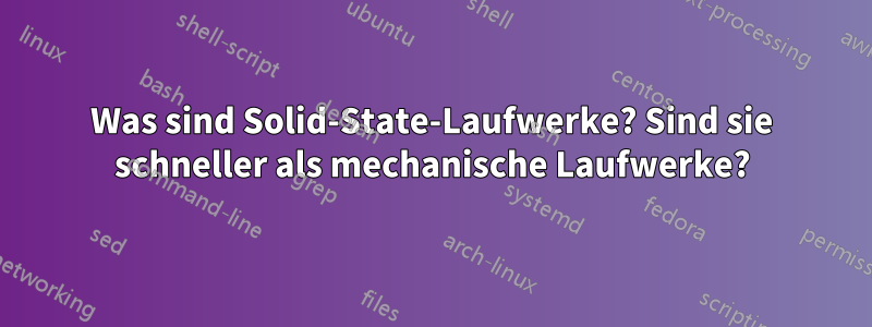 Was sind Solid-State-Laufwerke? Sind sie schneller als mechanische Laufwerke?